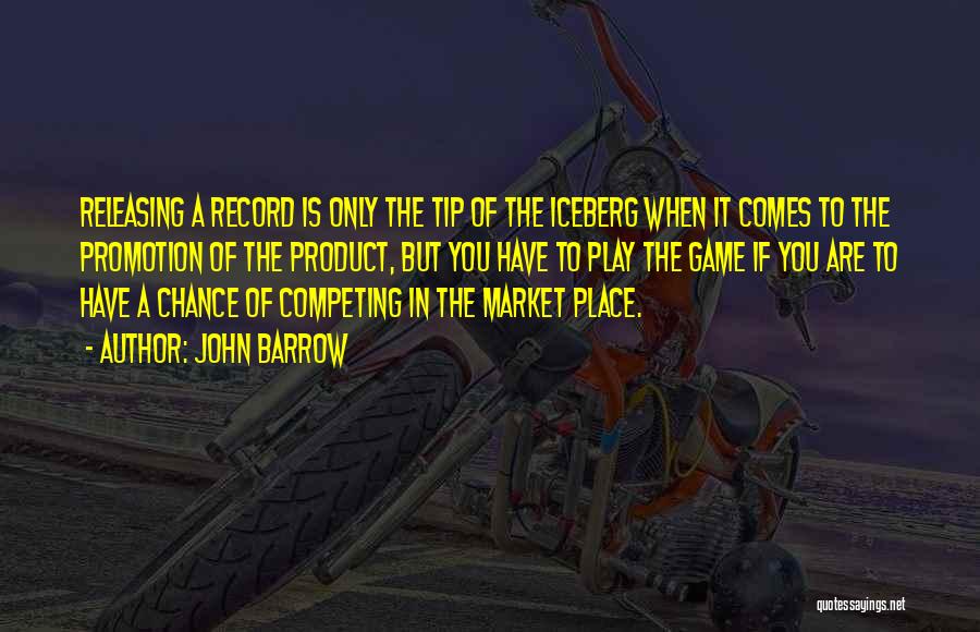 John Barrow Quotes: Releasing A Record Is Only The Tip Of The Iceberg When It Comes To The Promotion Of The Product, But