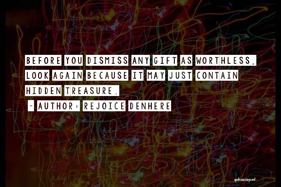Rejoice Denhere Quotes: Before You Dismiss Any Gift As Worthless, Look Again Because It May Just Contain Hidden Treasure.