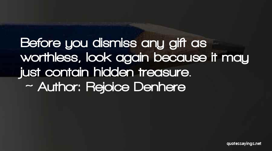 Rejoice Denhere Quotes: Before You Dismiss Any Gift As Worthless, Look Again Because It May Just Contain Hidden Treasure.