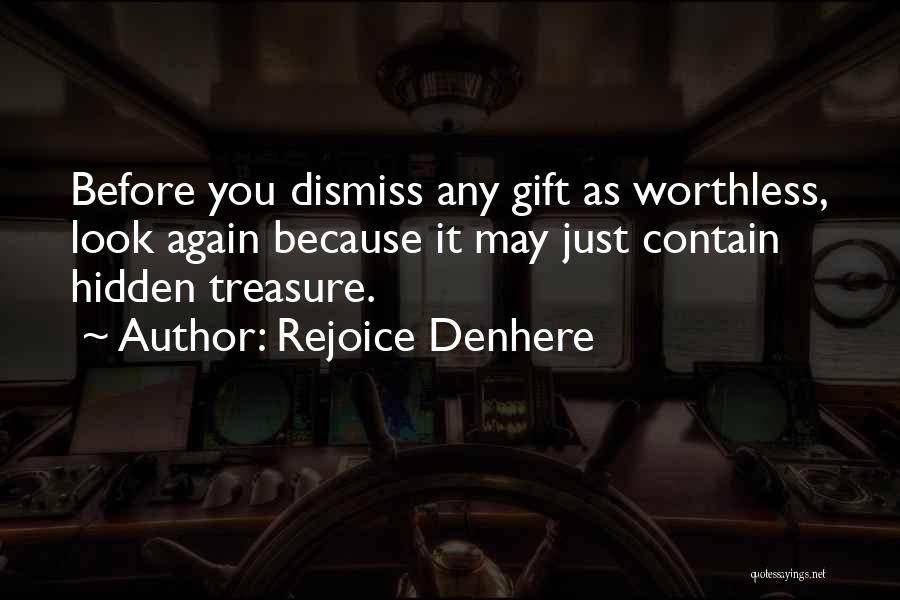 Rejoice Denhere Quotes: Before You Dismiss Any Gift As Worthless, Look Again Because It May Just Contain Hidden Treasure.