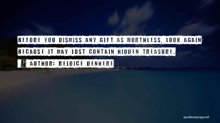 Rejoice Denhere Quotes: Before You Dismiss Any Gift As Worthless, Look Again Because It May Just Contain Hidden Treasure.