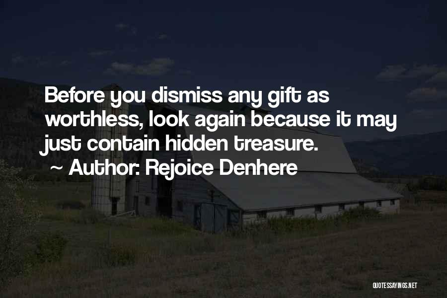 Rejoice Denhere Quotes: Before You Dismiss Any Gift As Worthless, Look Again Because It May Just Contain Hidden Treasure.