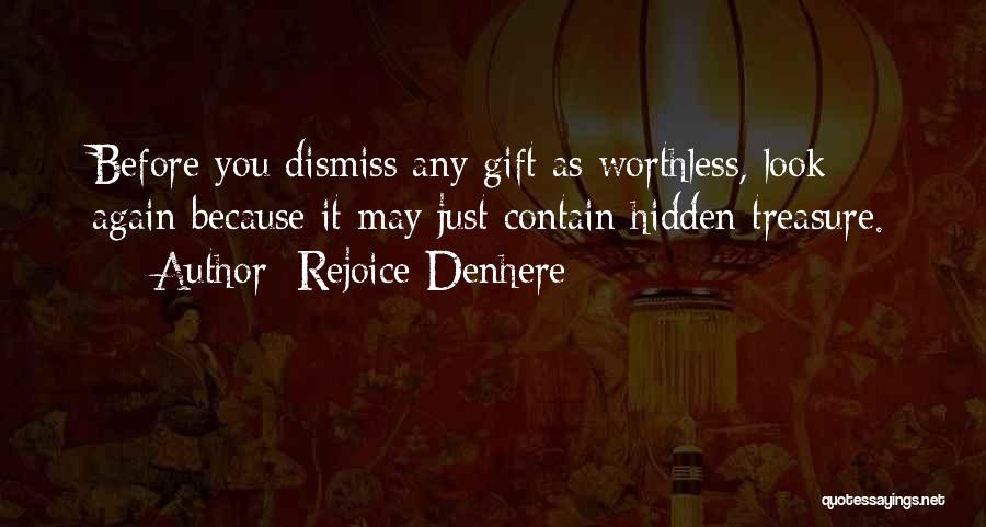 Rejoice Denhere Quotes: Before You Dismiss Any Gift As Worthless, Look Again Because It May Just Contain Hidden Treasure.