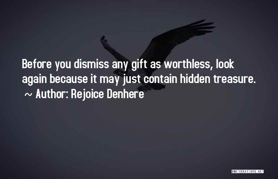 Rejoice Denhere Quotes: Before You Dismiss Any Gift As Worthless, Look Again Because It May Just Contain Hidden Treasure.