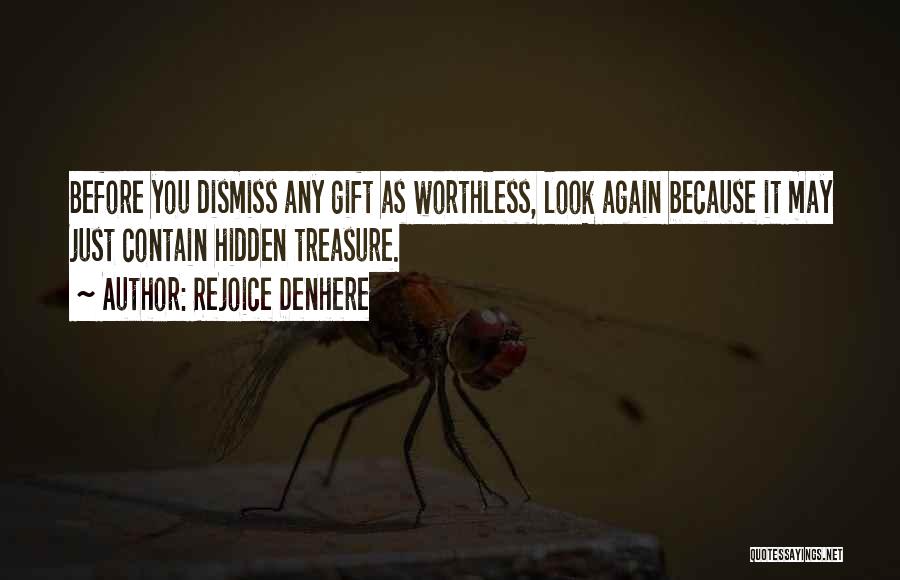 Rejoice Denhere Quotes: Before You Dismiss Any Gift As Worthless, Look Again Because It May Just Contain Hidden Treasure.