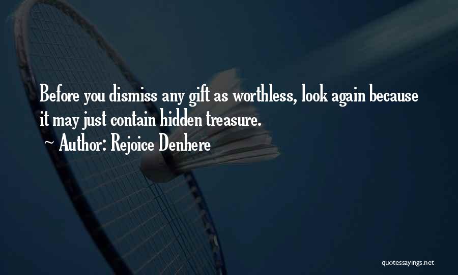 Rejoice Denhere Quotes: Before You Dismiss Any Gift As Worthless, Look Again Because It May Just Contain Hidden Treasure.