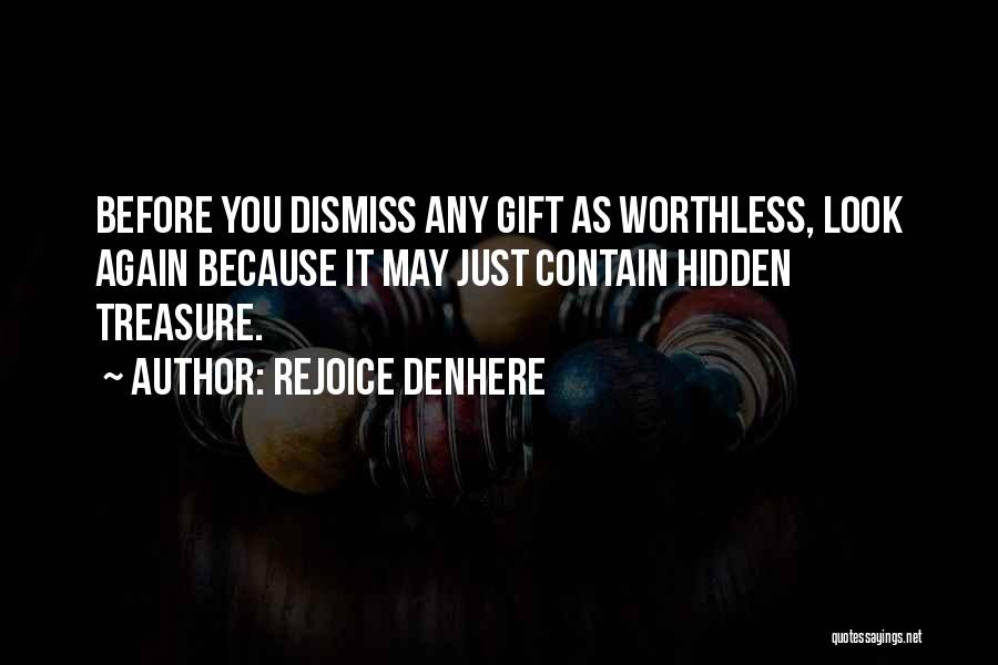 Rejoice Denhere Quotes: Before You Dismiss Any Gift As Worthless, Look Again Because It May Just Contain Hidden Treasure.