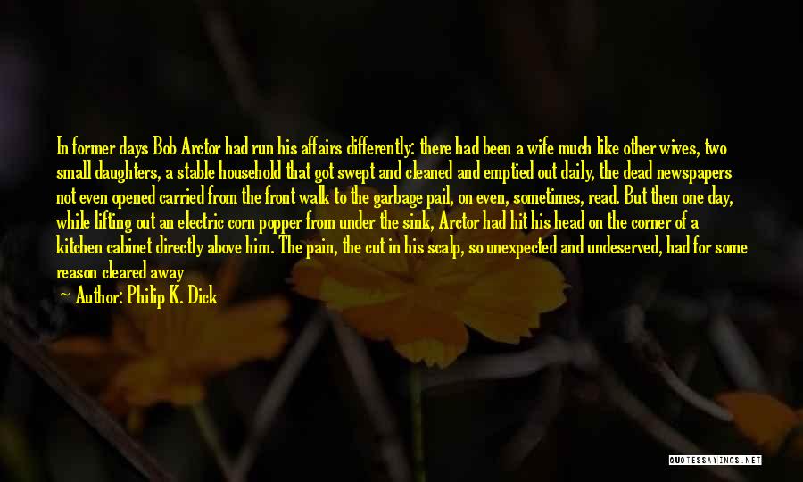 Philip K. Dick Quotes: In Former Days Bob Arctor Had Run His Affairs Differently: There Had Been A Wife Much Like Other Wives, Two