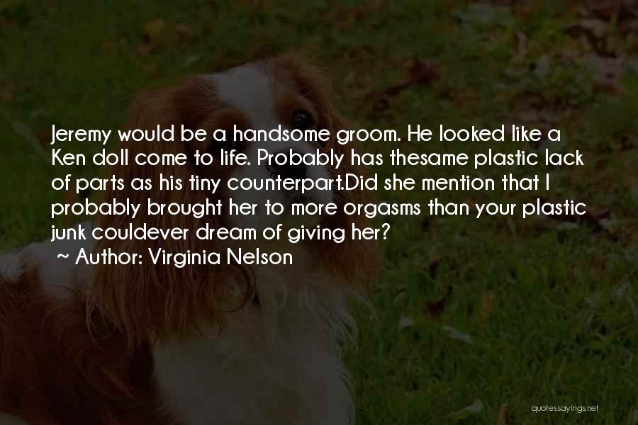 Virginia Nelson Quotes: Jeremy Would Be A Handsome Groom. He Looked Like A Ken Doll Come To Life. Probably Has Thesame Plastic Lack