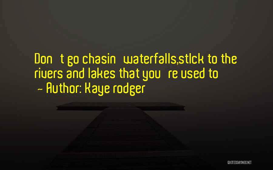 Kaye Rodger Quotes: Don't Go Chasin'waterfalls,stick To The Rivers And Lakes That You're Used To