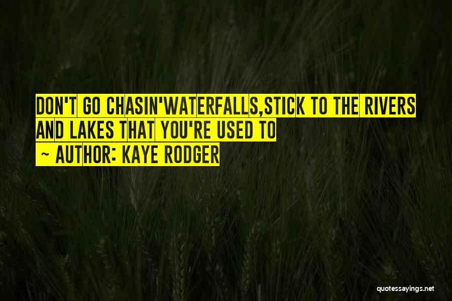 Kaye Rodger Quotes: Don't Go Chasin'waterfalls,stick To The Rivers And Lakes That You're Used To