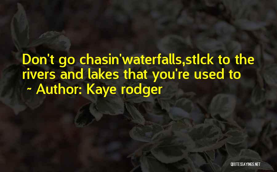 Kaye Rodger Quotes: Don't Go Chasin'waterfalls,stick To The Rivers And Lakes That You're Used To