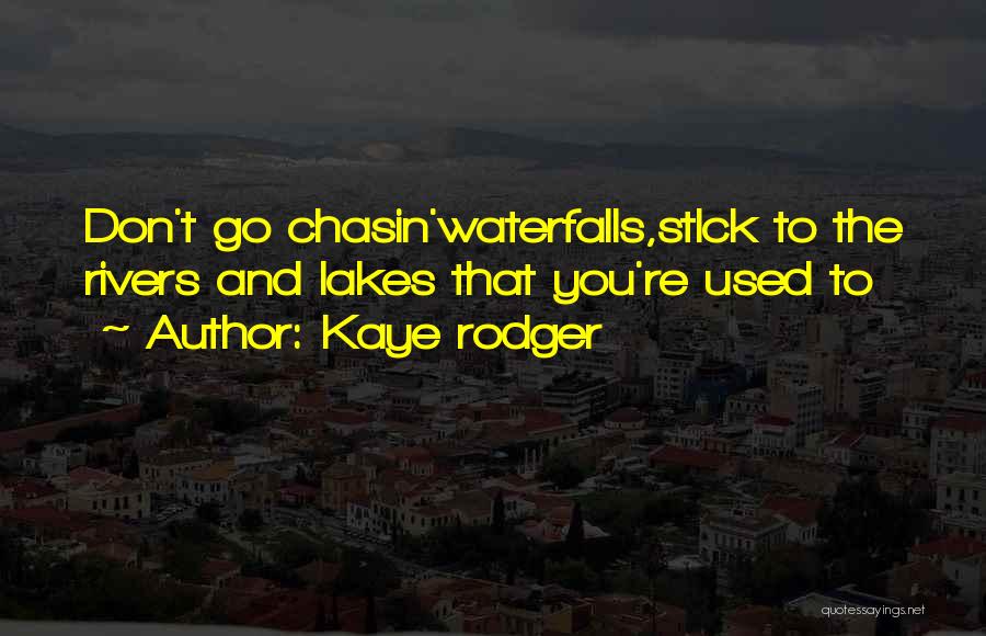 Kaye Rodger Quotes: Don't Go Chasin'waterfalls,stick To The Rivers And Lakes That You're Used To