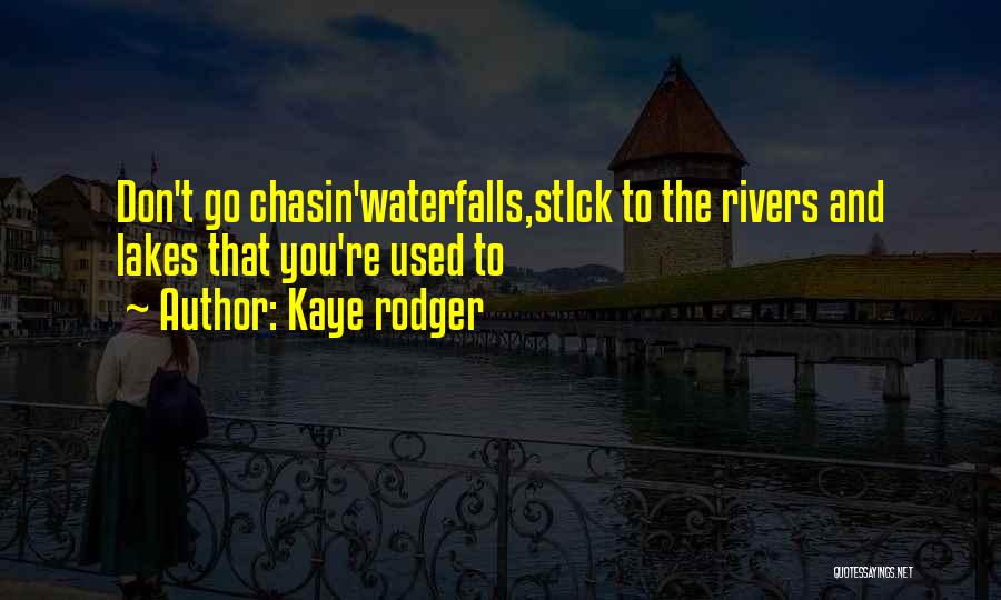 Kaye Rodger Quotes: Don't Go Chasin'waterfalls,stick To The Rivers And Lakes That You're Used To