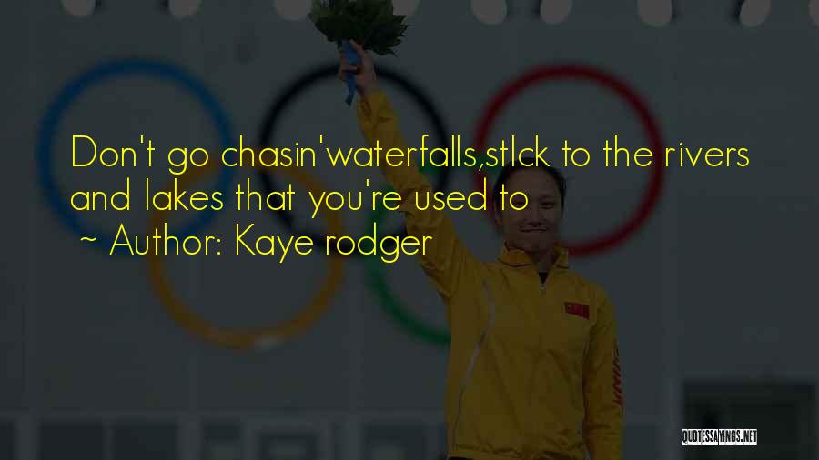 Kaye Rodger Quotes: Don't Go Chasin'waterfalls,stick To The Rivers And Lakes That You're Used To