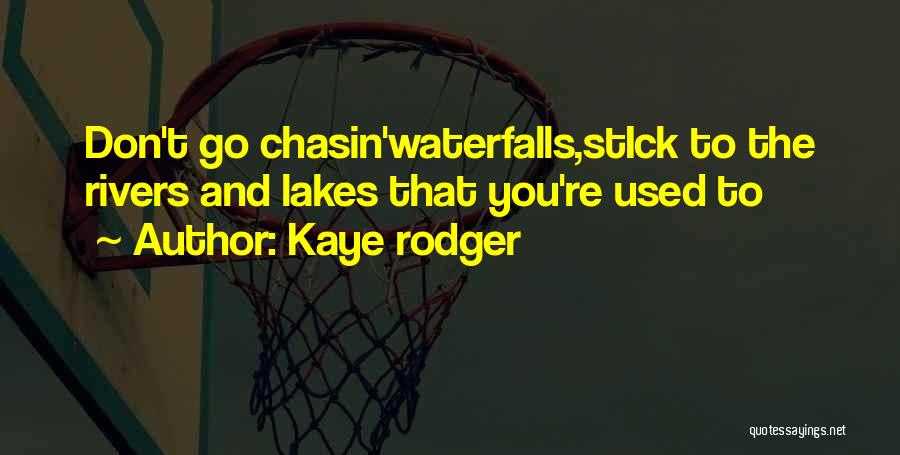 Kaye Rodger Quotes: Don't Go Chasin'waterfalls,stick To The Rivers And Lakes That You're Used To