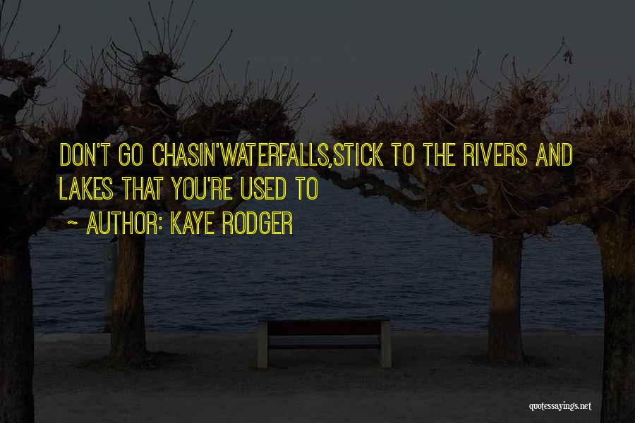 Kaye Rodger Quotes: Don't Go Chasin'waterfalls,stick To The Rivers And Lakes That You're Used To