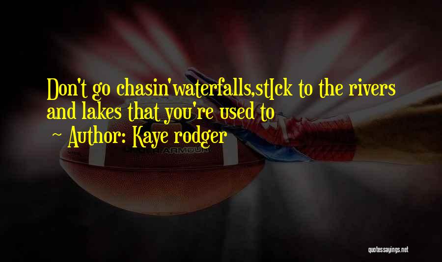 Kaye Rodger Quotes: Don't Go Chasin'waterfalls,stick To The Rivers And Lakes That You're Used To