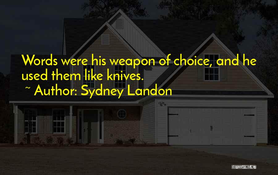 Sydney Landon Quotes: Words Were His Weapon Of Choice, And He Used Them Like Knives.