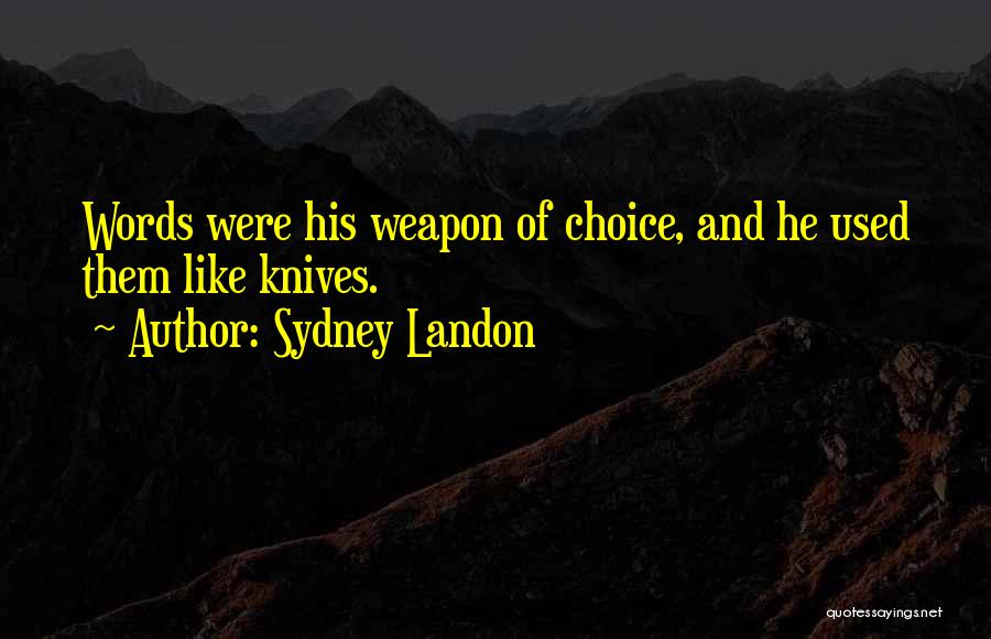 Sydney Landon Quotes: Words Were His Weapon Of Choice, And He Used Them Like Knives.