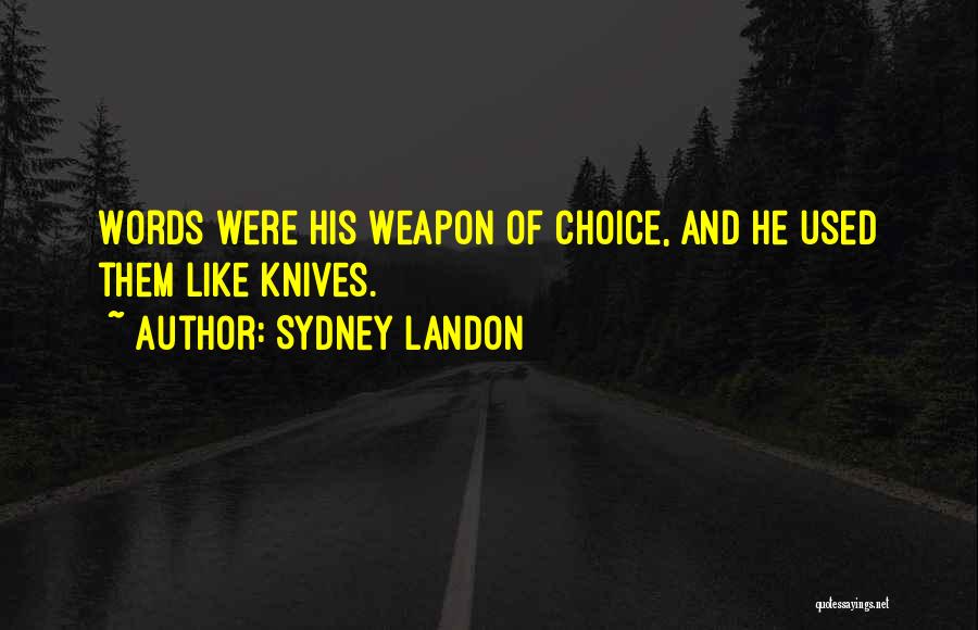 Sydney Landon Quotes: Words Were His Weapon Of Choice, And He Used Them Like Knives.