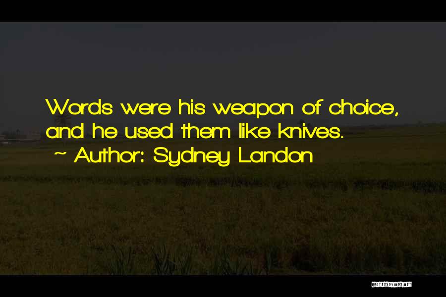 Sydney Landon Quotes: Words Were His Weapon Of Choice, And He Used Them Like Knives.