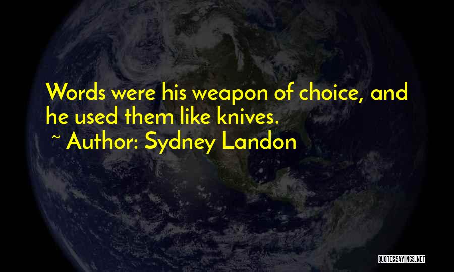 Sydney Landon Quotes: Words Were His Weapon Of Choice, And He Used Them Like Knives.