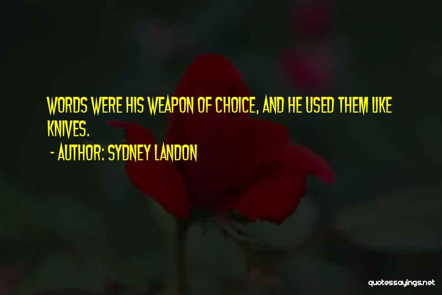 Sydney Landon Quotes: Words Were His Weapon Of Choice, And He Used Them Like Knives.