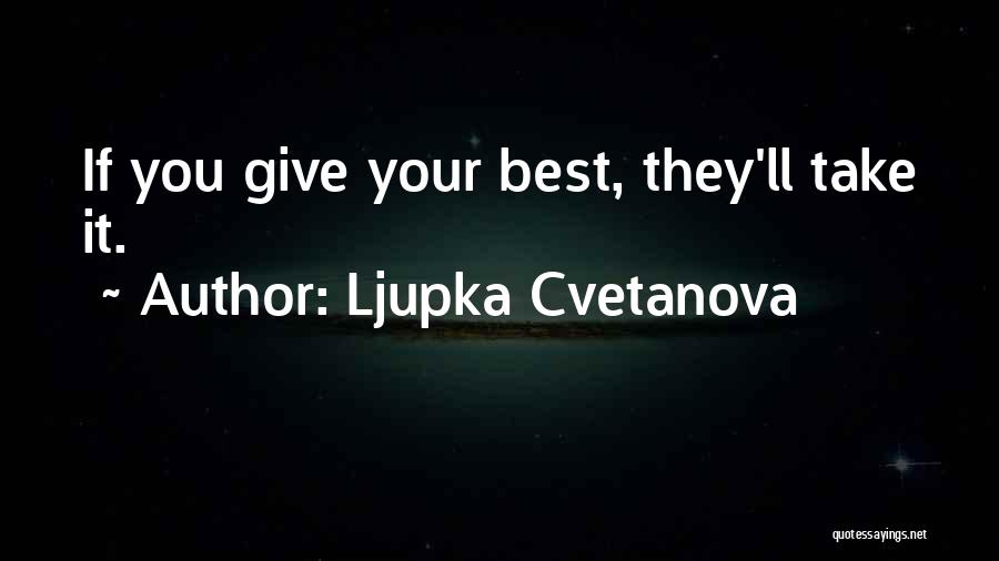 Ljupka Cvetanova Quotes: If You Give Your Best, They'll Take It.