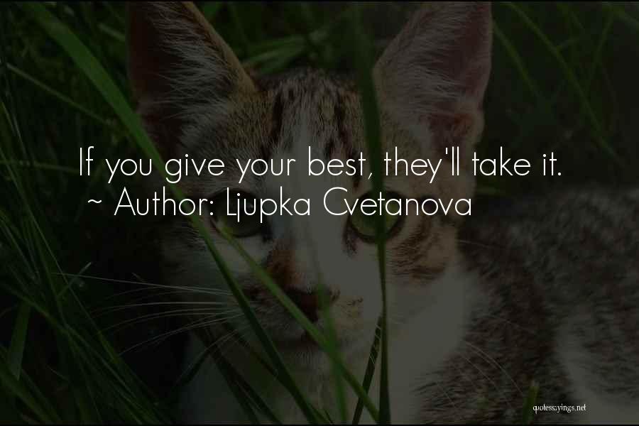 Ljupka Cvetanova Quotes: If You Give Your Best, They'll Take It.