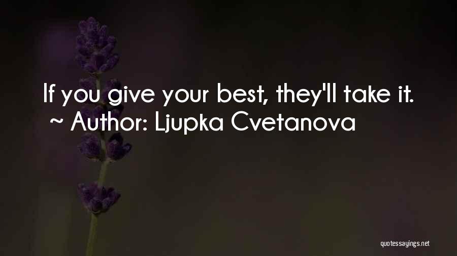 Ljupka Cvetanova Quotes: If You Give Your Best, They'll Take It.