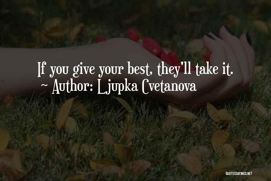 Ljupka Cvetanova Quotes: If You Give Your Best, They'll Take It.