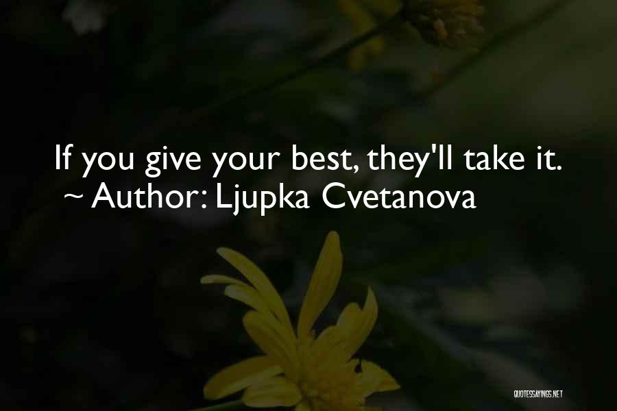 Ljupka Cvetanova Quotes: If You Give Your Best, They'll Take It.