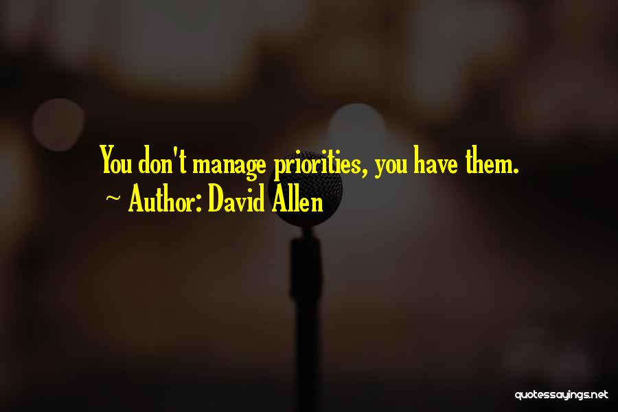 David Allen Quotes: You Don't Manage Priorities, You Have Them.