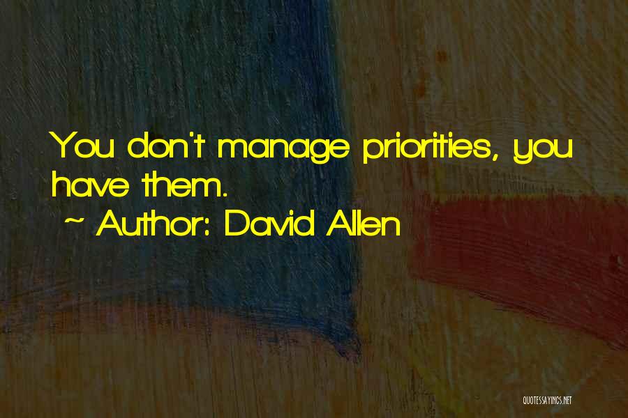 David Allen Quotes: You Don't Manage Priorities, You Have Them.