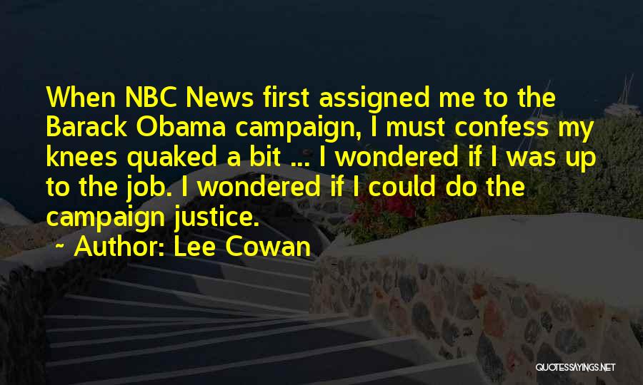 Lee Cowan Quotes: When Nbc News First Assigned Me To The Barack Obama Campaign, I Must Confess My Knees Quaked A Bit ...