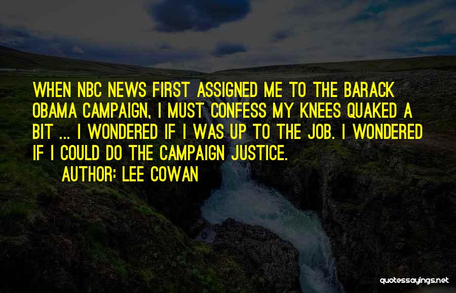 Lee Cowan Quotes: When Nbc News First Assigned Me To The Barack Obama Campaign, I Must Confess My Knees Quaked A Bit ...