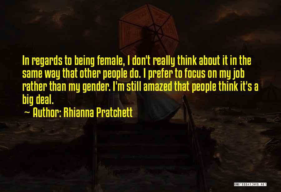 Rhianna Pratchett Quotes: In Regards To Being Female, I Don't Really Think About It In The Same Way That Other People Do. I