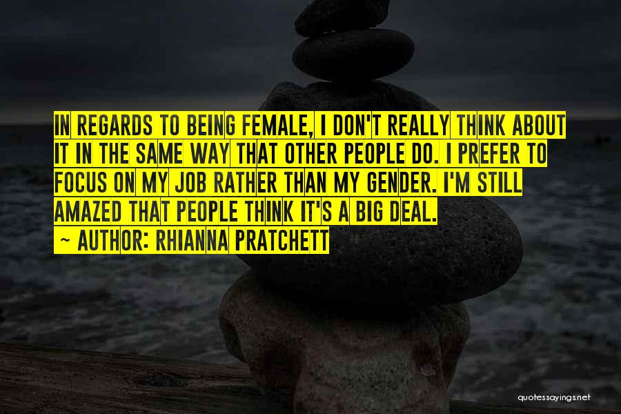 Rhianna Pratchett Quotes: In Regards To Being Female, I Don't Really Think About It In The Same Way That Other People Do. I