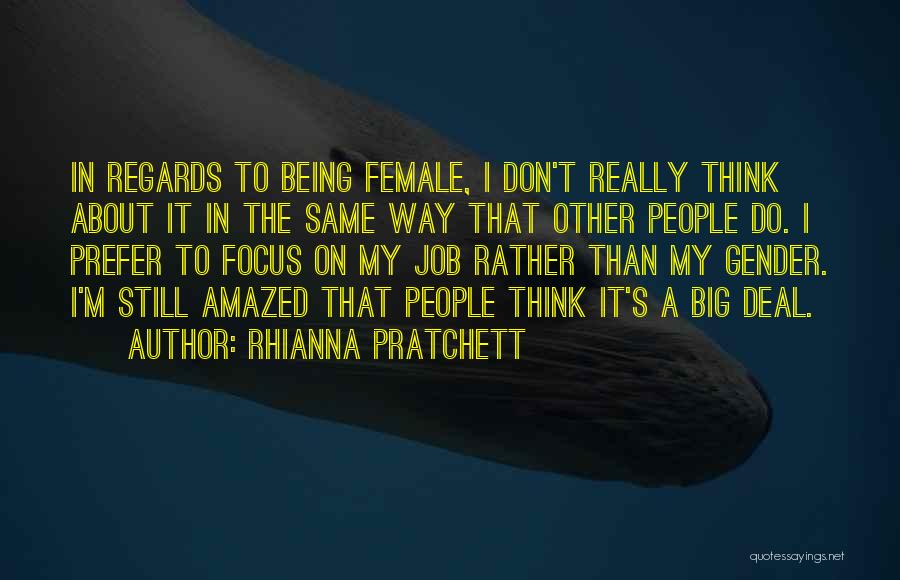 Rhianna Pratchett Quotes: In Regards To Being Female, I Don't Really Think About It In The Same Way That Other People Do. I