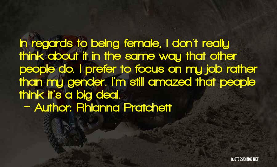 Rhianna Pratchett Quotes: In Regards To Being Female, I Don't Really Think About It In The Same Way That Other People Do. I