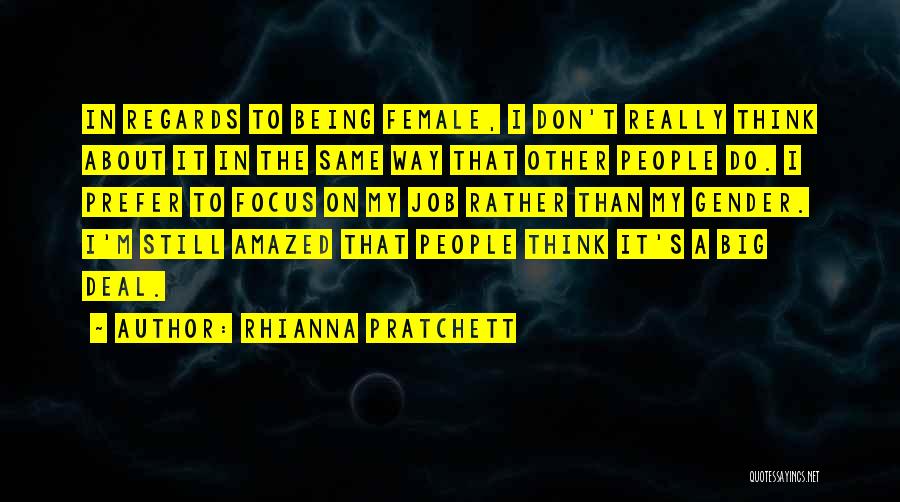 Rhianna Pratchett Quotes: In Regards To Being Female, I Don't Really Think About It In The Same Way That Other People Do. I