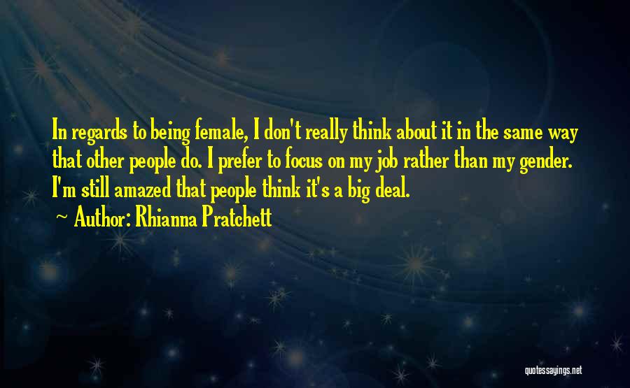 Rhianna Pratchett Quotes: In Regards To Being Female, I Don't Really Think About It In The Same Way That Other People Do. I
