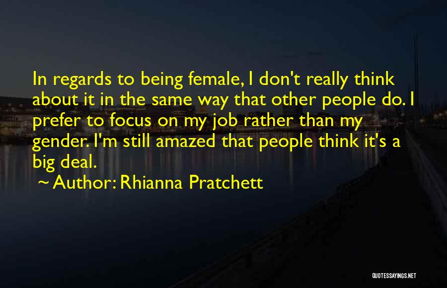 Rhianna Pratchett Quotes: In Regards To Being Female, I Don't Really Think About It In The Same Way That Other People Do. I