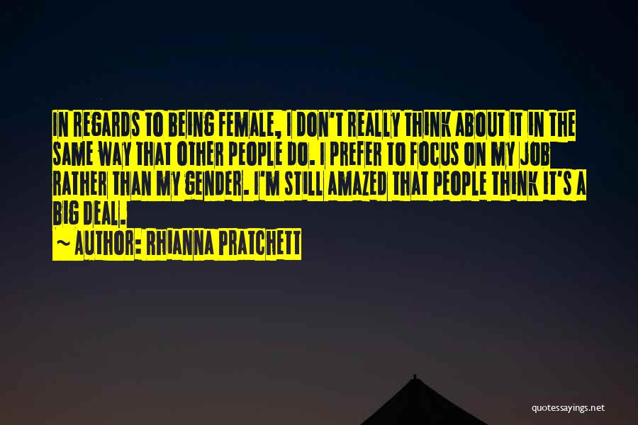 Rhianna Pratchett Quotes: In Regards To Being Female, I Don't Really Think About It In The Same Way That Other People Do. I