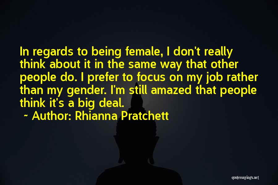Rhianna Pratchett Quotes: In Regards To Being Female, I Don't Really Think About It In The Same Way That Other People Do. I