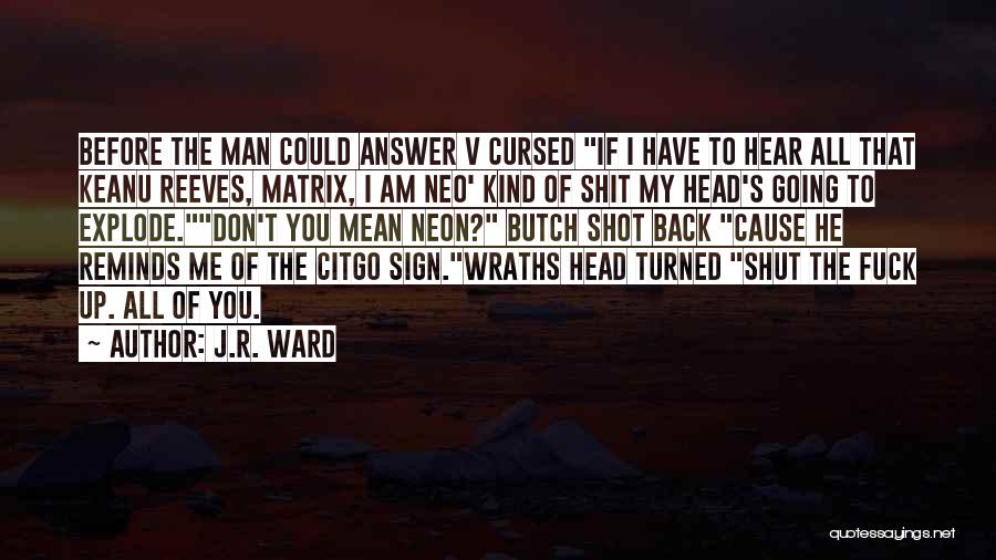 J.R. Ward Quotes: Before The Man Could Answer V Cursed If I Have To Hear All That Keanu Reeves, Matrix, I Am Neo'