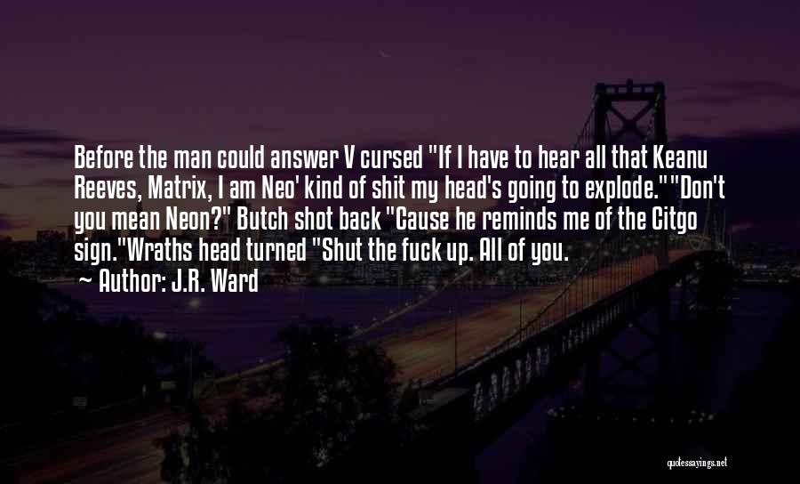 J.R. Ward Quotes: Before The Man Could Answer V Cursed If I Have To Hear All That Keanu Reeves, Matrix, I Am Neo'