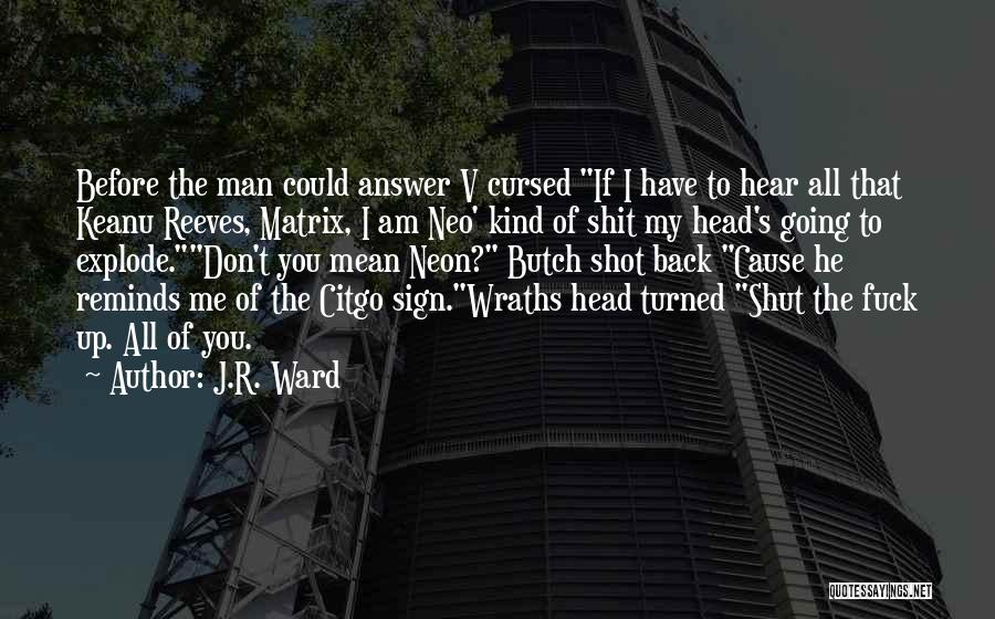 J.R. Ward Quotes: Before The Man Could Answer V Cursed If I Have To Hear All That Keanu Reeves, Matrix, I Am Neo'