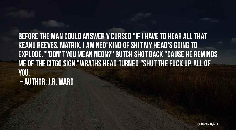 J.R. Ward Quotes: Before The Man Could Answer V Cursed If I Have To Hear All That Keanu Reeves, Matrix, I Am Neo'